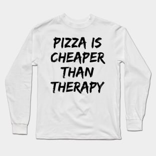 Pizza Is Cheaper Than Therapy. Funny Sarcastic Saying Long Sleeve T-Shirt